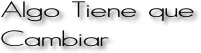 Algo Tiene que Cambiar